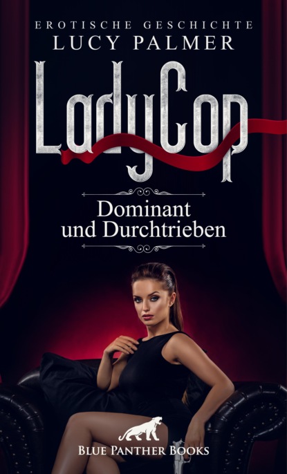 Lucy Palmer - LadyCop – dominant und durchtrieben | Erotische Kurzgeschichte