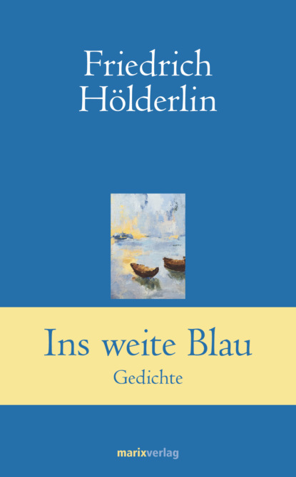 Friedrich  Holderlin - Ins weite Blau