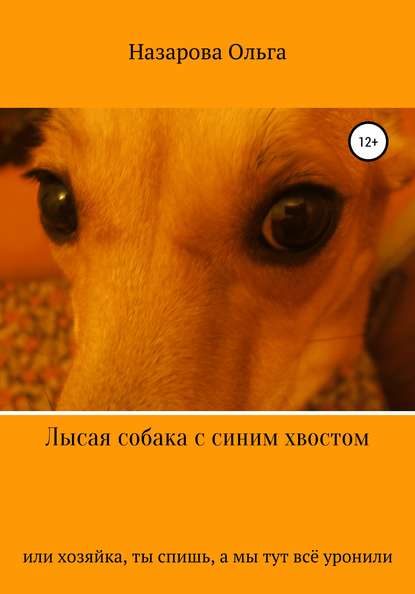 Ольга Станиславовна Назарова — Лысая собака с синим хвостом, или хозяйка, ты спишь, а мы тут всё уронили!