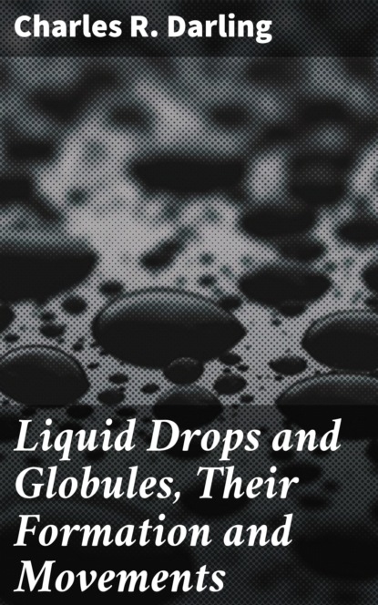 

Liquid Drops and Globules, Their Formation and Movements