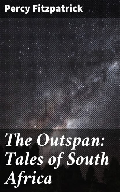 Percy  Fitzpatrick - The Outspan: Tales of South Africa