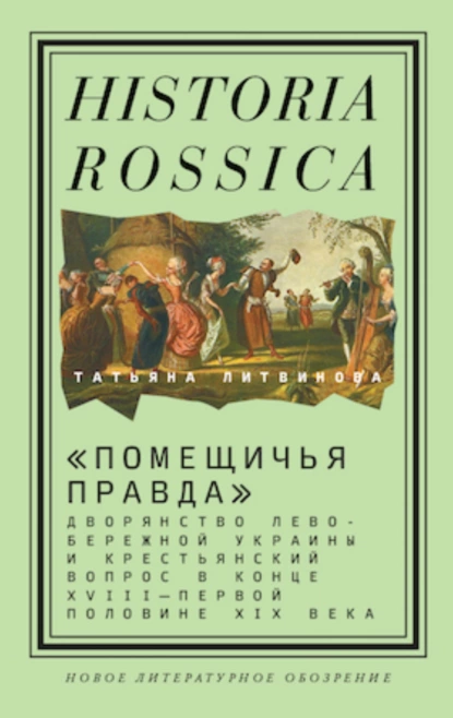 Обложка книги «Помещичья правда». Дворянство Левобережной Украины и крестьянский вопрос в конце XVIII—первой половине XIХ века, Татьяна Литвинова