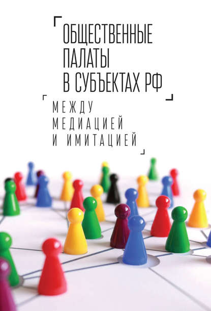 Коллектив авторов - Общественные палаты в субъектах РФ: между медиацией и имитацией