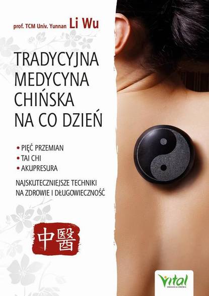 

Tradycyjna Medycyna Chińska na co dzień. Pięć Przemian, Tai Chi, akupresura – najskuteczniejsze techniki na zdrowie i długowieczność