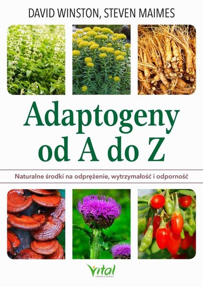 

Adaptogeny od A do Z. Naturalny sposób na odprężenie, wytrzymałość i odporność