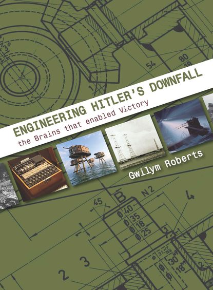 Gwilym Roberts - Engineering Hitler's Downfall