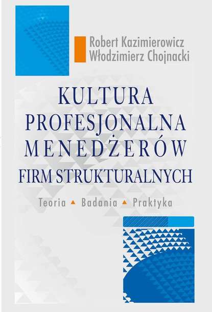 Włodzimierz Chojnacki - Kultura profesjonalna menedżerów firm strukturalnych. Teoria, badania, praktyka