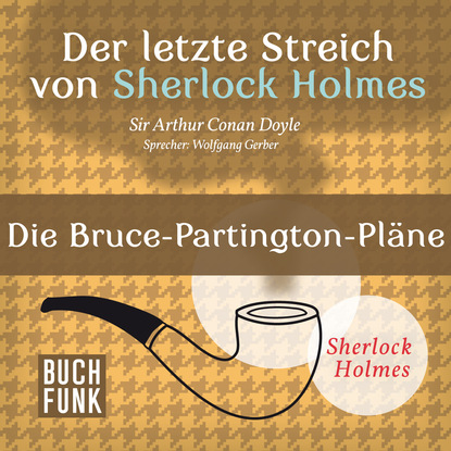 Артур Конан Дойл - Sherlock Holmes - Der letzte Streich: Die Bruce-Partington-Pläne (Ungekürzt)
