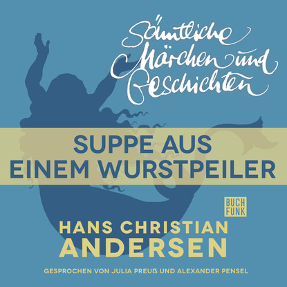 Ганс Христиан Андерсен - H. C. Andersen: Sämtliche Märchen und Geschichten, Suppe aus einem Wurstpeiler