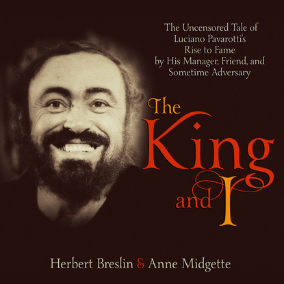 

The King and I - The Uncensored Tale of Luciano Pavarotti's Rise to Fame by His Manager, Friend and Sometime Adversary (Unabridged)
