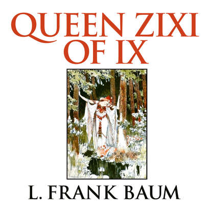 

Queen Zixi of Ix (Unabridged)