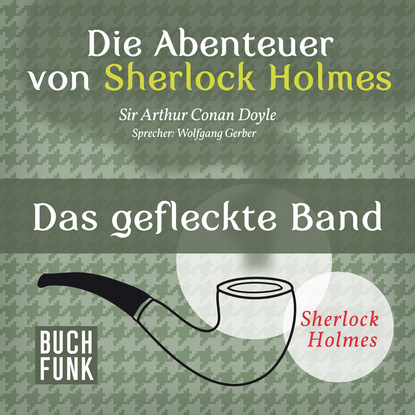 Артур Конан Дойл - Sherlock Holmes: Die Abenteuer von Sherlock Holmes - Das gefleckte Band (Ungekürzt)