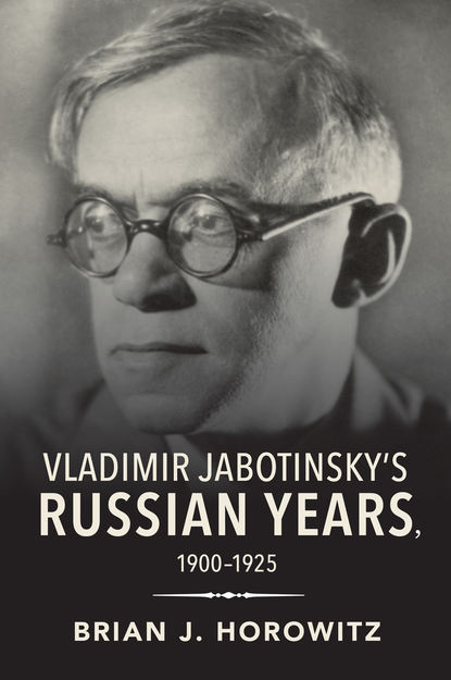 Brian J. Horowitz - Vladimir Jabotinsky's Russian Years, 1900-1925