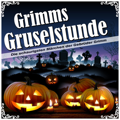 Brüder Grimm - Grimms Gruselstunde - Die schaurigsten Märchen der Gebrüder Grimm