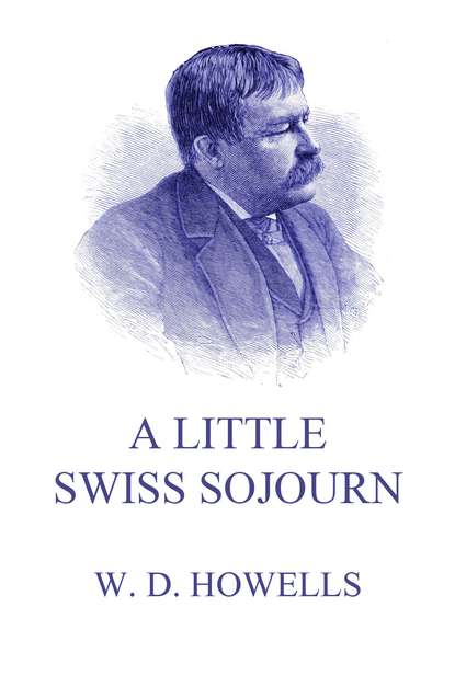 William Dean Howells - A Little Swiss Sojourn