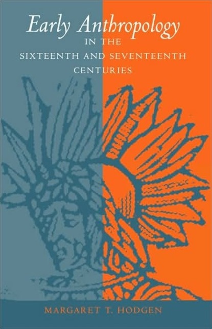 Margaret T. Hodgen - Early Anthropology in the Sixteenth and Seventeenth Centuries