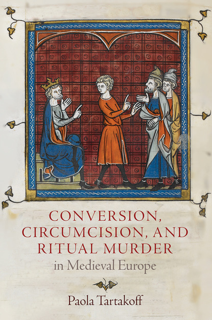 Paola Tartakoff - Conversion, Circumcision, and Ritual Murder in Medieval Europe