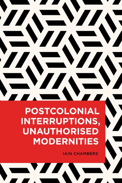 

Postcolonial Interruptions, Unauthorised Modernities