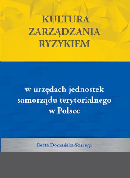 Beata Domańska-Szaruga - Kultura zarządzania ryzykiem w urzędach jednostek samorządu terytorialnego w Polsce