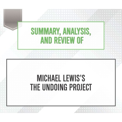 Summary, Analysis, and Review of Michael Lewis's The Undoing Project (Unabridged) (Start Publishing Notes). 