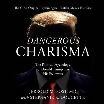 Dangerous Charisma - The Political Psychology of Donald Trump and His Followers (Unabridged) - Stephanie Doucette