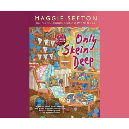 Maggie Sefton — Only Skein Deep - Knitting Mystery 15 (Unabridged)