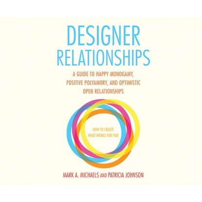Ксюша Ангел - Designer Relationships - A Guide to Happy Monogamy, Positive Polyamory, and Optimistic Open Relationships (Unabridged)
