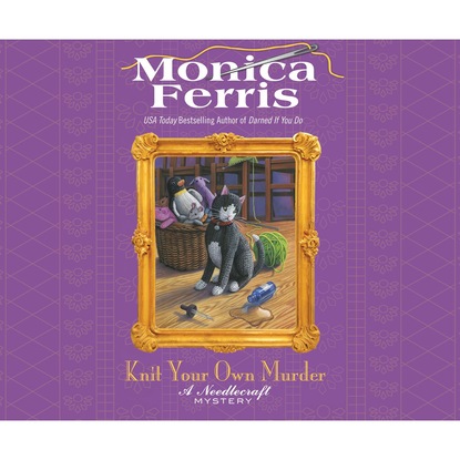 Monica Ferris — Knit Your Own Murder - A Needlecraft Mystery 19 (Unabridged)