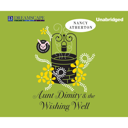 Nancy Atherton — Aunt Dimity and the Wishing Well - Aunt Dimity, Book 19 (Unabridged)