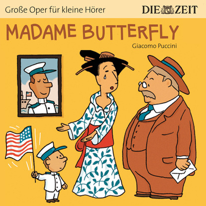 Madame Butterfly - Die ZEIT-Edition Gro?e Oper f?r kleine H?rer (Ungek?rzt)