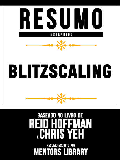 Mentors Library — Resumo Estendido: Blitzscaling (Blitzscaling) - Baseado No Livro De Reid Hoffman E Chris Yeh