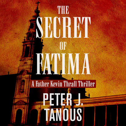The Secret of Fatima - A Father Kevin Thrall Thriller 1 (Unabridged) - Peter J. Tanous