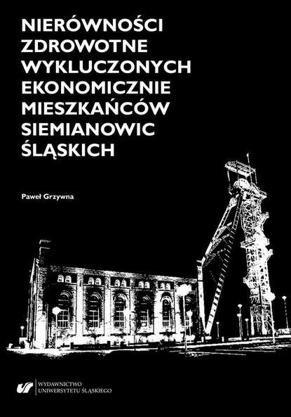 Paweł Grzywna - Nierówności zdrowotne wykluczonych ekonomicznie mieszkańców Siemianowic Śląskich