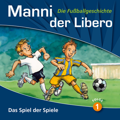 Peter Conradi — Manni der Libero - Die Fu?ballgeschichte, Folge 1: Das Spiel der Spiele