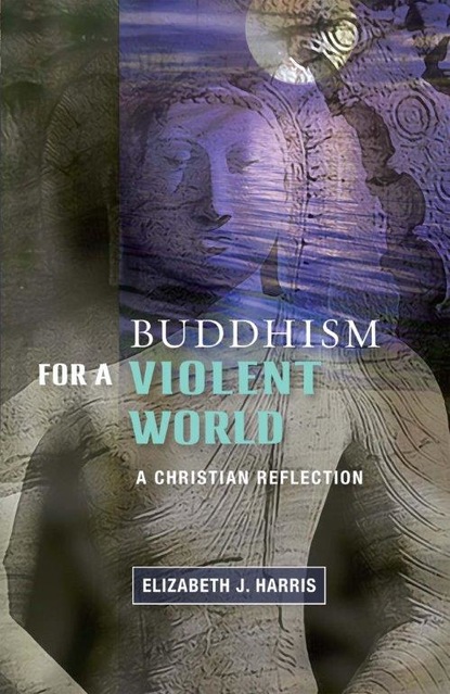 Elizabeth J. Harris - Buddhism for a Violent World