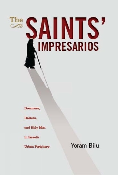 Yoram Bilu - The Saints' Impresarios