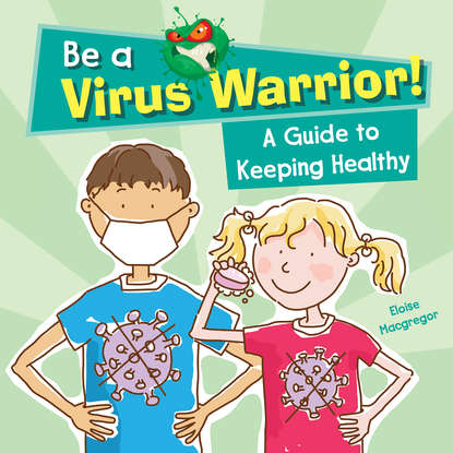 

Be a Virus Warrior! A Guide to Keeping Healthy