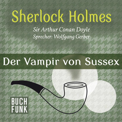 Артур Конан Дойл - Sherlock Holmes - Das Notizbuch von Sherlock Holmes: Der Vampir von Sussex (Ungekürzt)