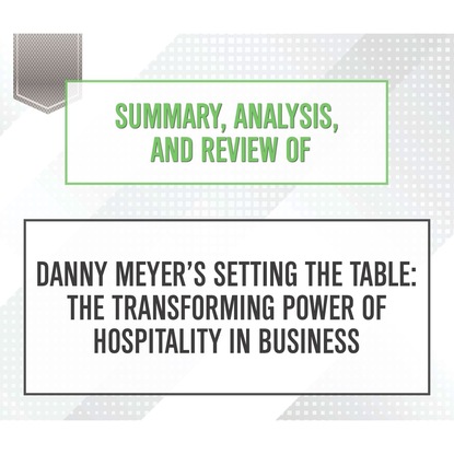 Ксюша Ангел - Summary, Analysis, and Review of Danny Meyer'Äôs Setting the Table: The Transforming Power of Hospitality in Business (Unabridged)