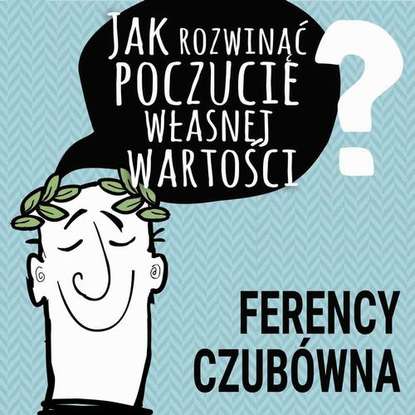 

Jak rozwinąć poczucie własnej wartości