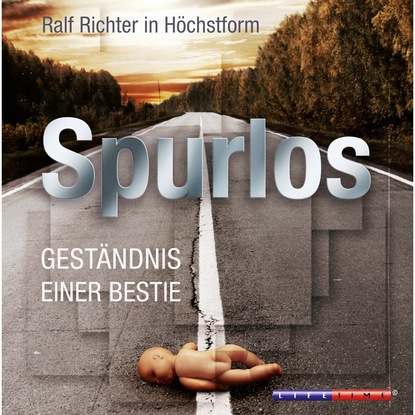 Ralf M. Huhn — Spurlos - Gest?ndnis einer Bestie (Ungek?rzt)