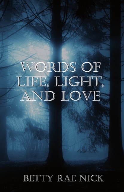 Betty Rae Nick - Words of Life, Light, and Love