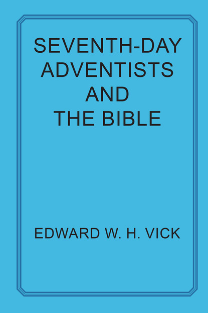 Edward W. H. Vick - Seventh-day Adventists and the Bible