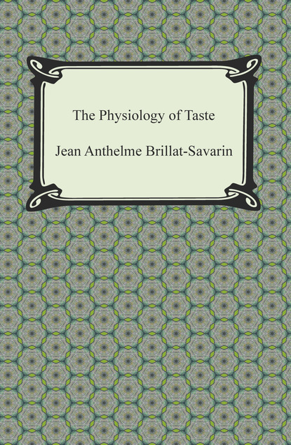 Jean Anthelme Brillat-Savarin - The Physiology of Taste