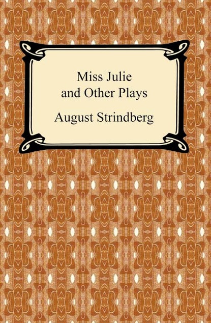 August Strindberg - Miss Julie and Other Plays