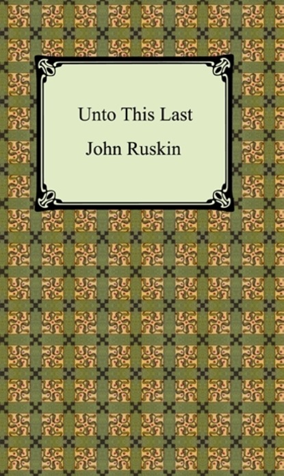 John Ruskin - Unto This Last