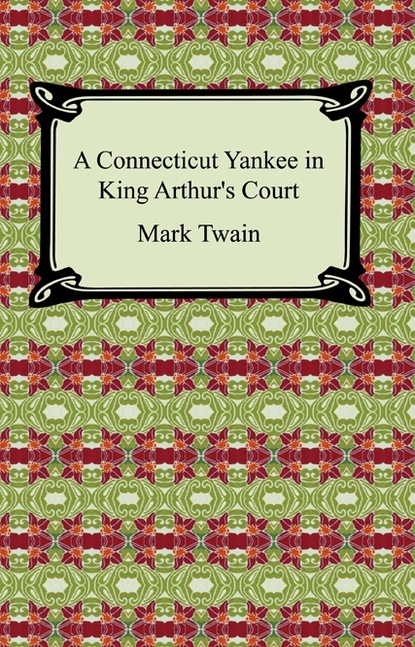 Mark Twain — A Connecticut Yankee in King Arthur's Court