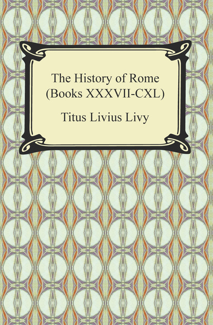 Titus Livius Livy - The History of Rome (Books XXXVII-CXL)