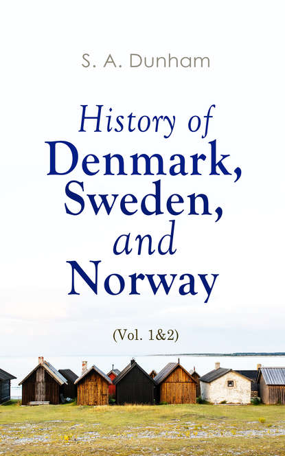 S. A. Dunham - History of Denmark, Sweden, and Norway (Vol. 1&2)