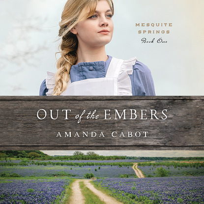 Out of the Embers - Mesquite Springs, Book 1 (Unabridged) - Amanda Cabot